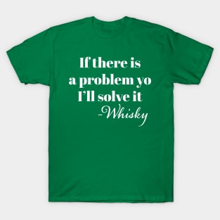 "If There is a problem yo I'l solve it" -Whisky T-Shirt